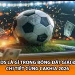 Odds Là Gì Trong Bóng Đá? Giải Đáp Chi Tiết Cùng Cakhia 2026