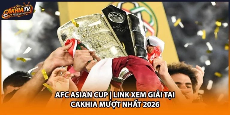 AFC Asian Cup | Link Xem Giải Tại Cakhia Mượt Nhất 2026