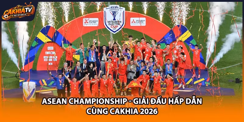 ASEAN Championship – Giải Đấu Hấp Dẫn Cùng Cakhia 2026